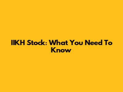 IIKH Stock: What You Need To Know