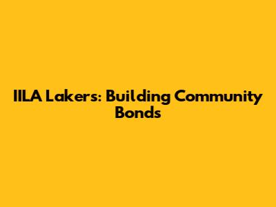IILA Lakers: Building Community Bonds