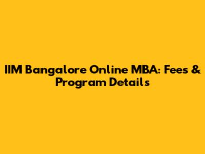 IIM Bangalore Online MBA: Fees & Program Details