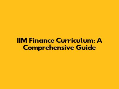 IIM Finance Curriculum: A Comprehensive Guide