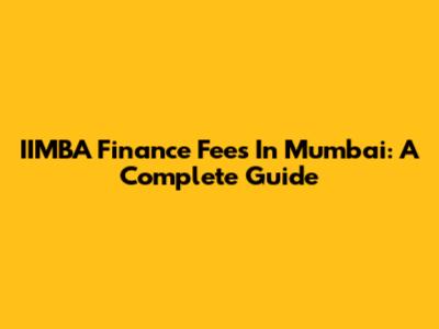 IIMBA Finance Fees In Mumbai: A Complete Guide