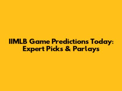 IIMLB Game Predictions Today: Expert Picks & Parlays