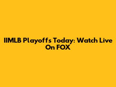 IIMLB Playoffs Today: Watch Live On FOX