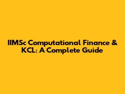 IIMSc Computational Finance & KCL: A Complete Guide