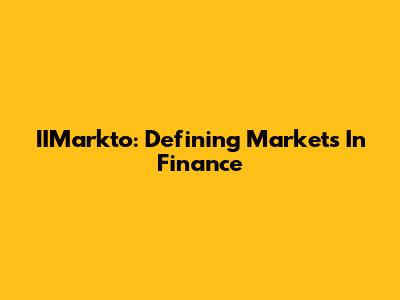 IIMarkto: Defining Markets In Finance