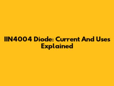 IIN4004 Diode: Current And Uses Explained