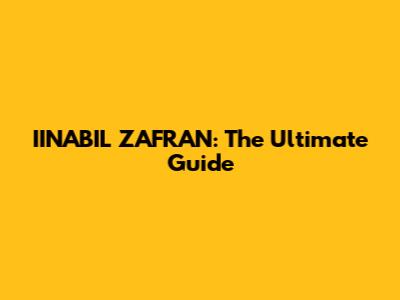 IINABIL ZAFRAN: The Ultimate Guide