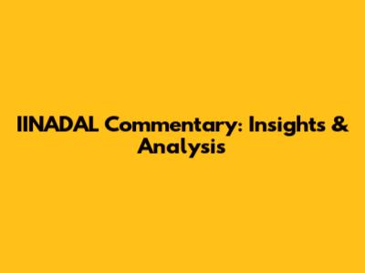 IINADAL Commentary: Insights & Analysis