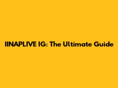 IINAPLIVE IG: The Ultimate Guide