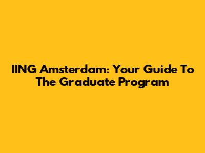 IING Amsterdam: Your Guide To The Graduate Program
