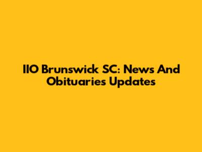 IIO Brunswick SC: News And Obituaries Updates