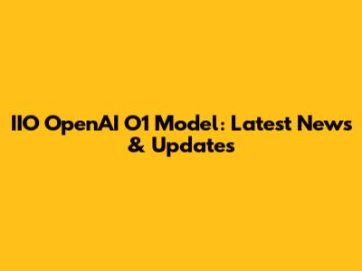 IIO OpenAI O1 Model: Latest News & Updates