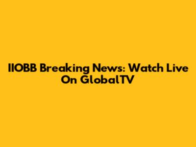 IIOBB Breaking News: Watch Live On GlobalTV