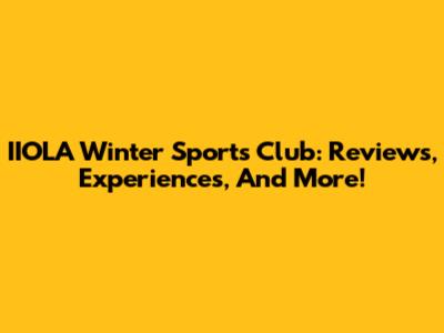 IIOLA Winter Sports Club: Reviews, Experiences, And More!