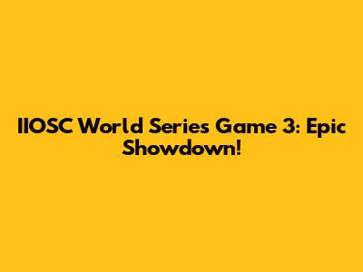 IIOSC World Series Game 3: Epic Showdown!