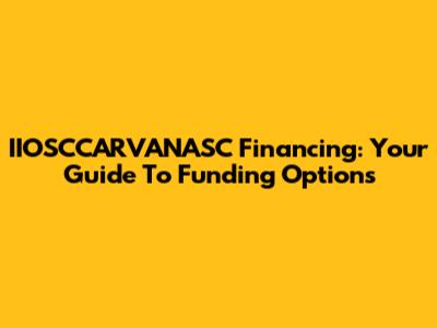 IIOSCCARVANASC Financing: Your Guide To Funding Options