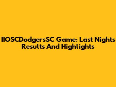 IIOSCDodgersSC Game: Last Night's Results And Highlights