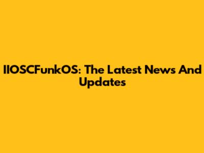 IIOSCFunkOS: The Latest News And Updates