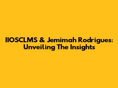 IIOSCLMS & Jemimah Rodrigues: Unveiling The Insights