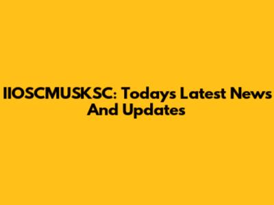 IIOSCMUSKSC: Today's Latest News And Updates