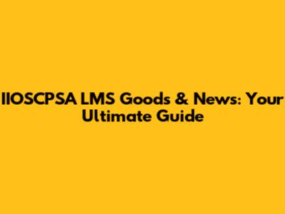 IIOSCPSA LMS Goods & News: Your Ultimate Guide