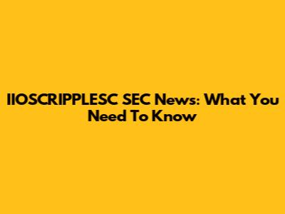 IIOSCRIPPLESC SEC News: What You Need To Know