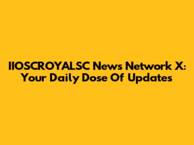 IIOSCROYALSC News Network X: Your Daily Dose Of Updates