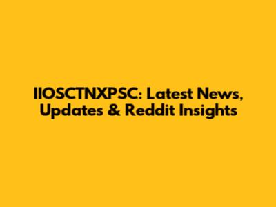 IIOSCTNXPSC: Latest News, Updates & Reddit Insights