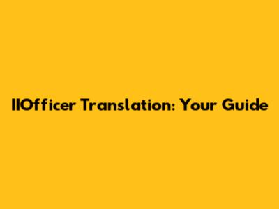 IIOfficer Translation: Your Guide