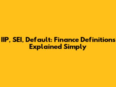 IIP, SEI, Default: Finance Definitions Explained Simply