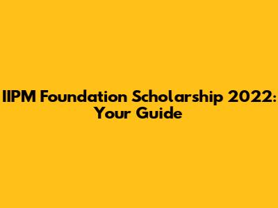 IIPM Foundation Scholarship 2022: Your Guide