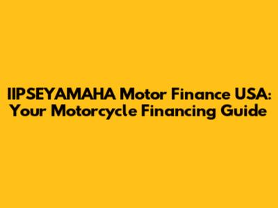 IIPSEYAMAHA Motor Finance USA: Your Motorcycle Financing Guide