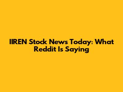 IIREN Stock News Today: What Reddit Is Saying