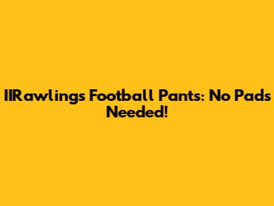 IIRawlings Football Pants: No Pads Needed!
