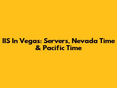 IIS In Vegas: Servers, Nevada Time & Pacific Time