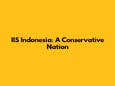 IIS Indonesia: A Conservative Nation
