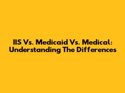 IIS Vs. Medicaid Vs. Medical: Understanding The Differences