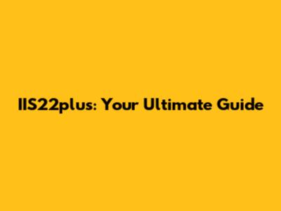 IIS22plus: Your Ultimate Guide