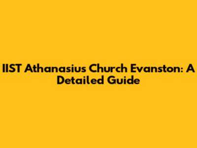 IIST Athanasius Church Evanston: A Detailed Guide