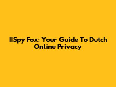 IISpy Fox: Your Guide To Dutch Online Privacy
