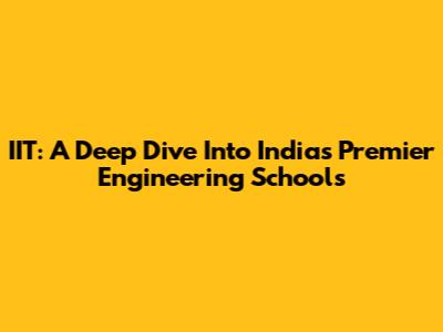 IIT: A Deep Dive Into India's Premier Engineering Schools