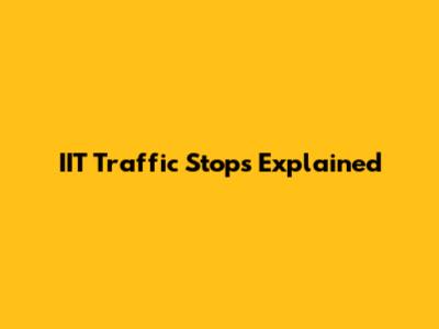 IIT Traffic Stops Explained