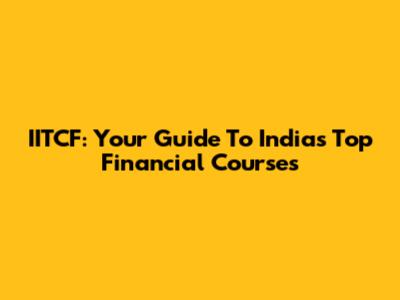 IITCF: Your Guide To India's Top Financial Courses