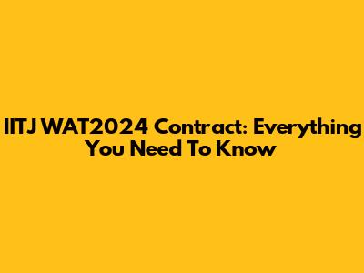 IITJ WAT2024 Contract: Everything You Need To Know