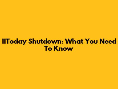 IIToday Shutdown: What You Need To Know