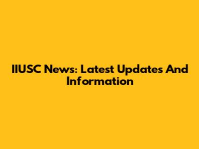 IIUSC News: Latest Updates And Information
