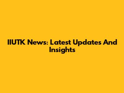 IIUTK News: Latest Updates And Insights