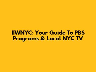 IIWNYC: Your Guide To PBS Programs & Local NYC TV