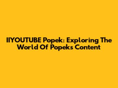 IIYOUTUBE Popek: Exploring The World Of Popek's Content