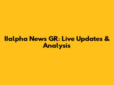 IIalpha News GR: Live Updates & Analysis
